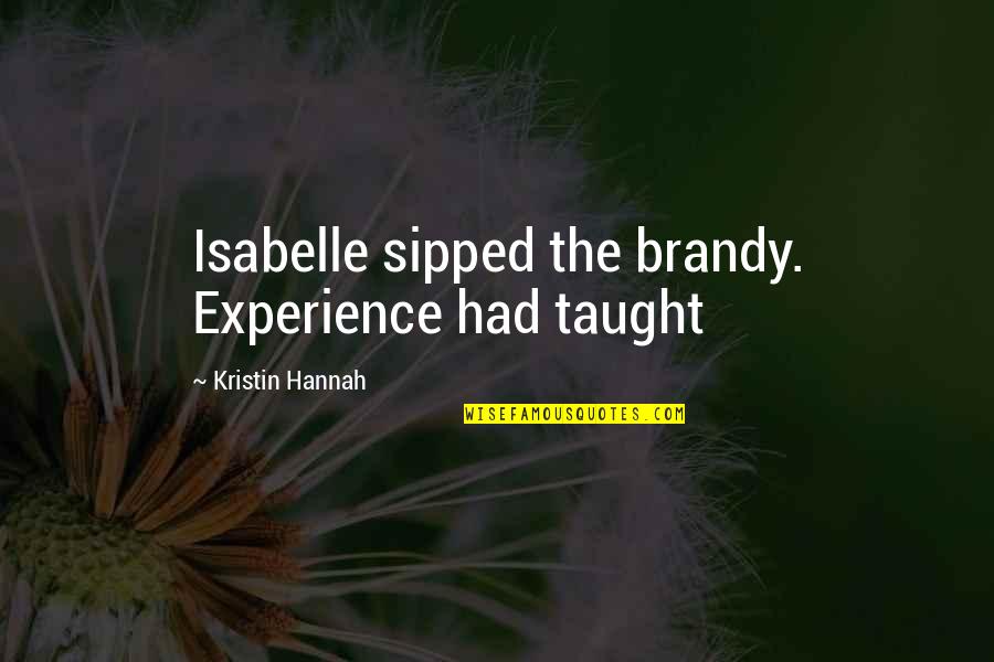 Best Isabelle Quotes By Kristin Hannah: Isabelle sipped the brandy. Experience had taught