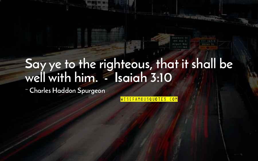 Best Isaiah Quotes By Charles Haddon Spurgeon: Say ye to the righteous, that it shall