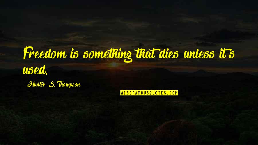 Best Islamic Advice Quotes By Hunter S. Thompson: Freedom is something that dies unless it's used.