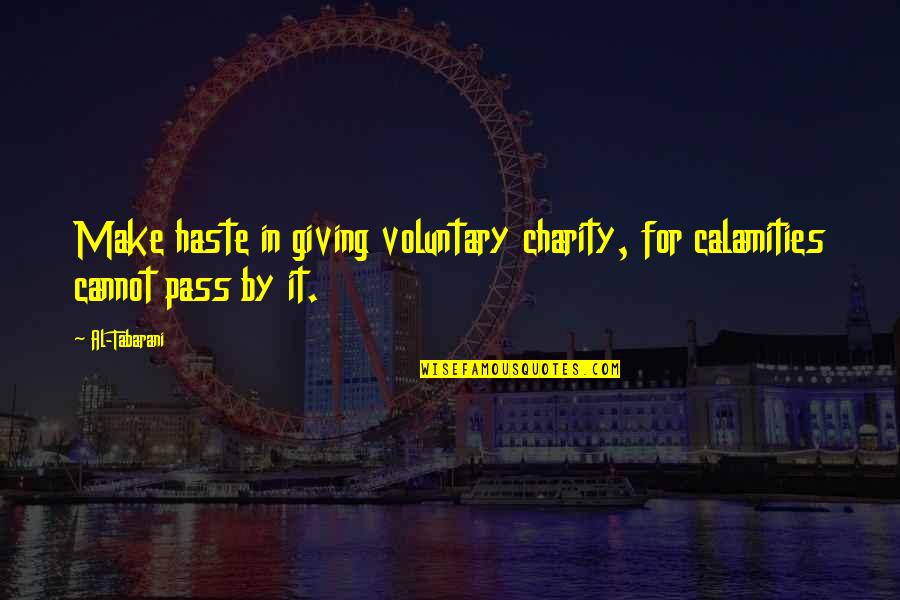 Best Islamic Charity Quotes By Al-Tabarani: Make haste in giving voluntary charity, for calamities