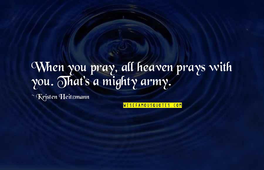 Best Islamic Charity Quotes By Kristen Heitzmann: When you pray, all heaven prays with you.