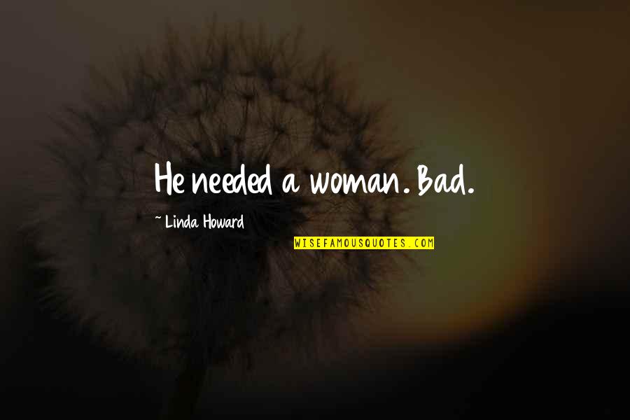 Best Islamic Charity Quotes By Linda Howard: He needed a woman. Bad.