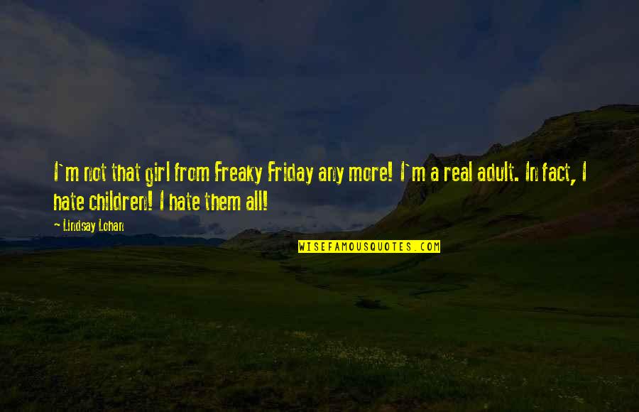 Best It Friday Quotes By Lindsay Lohan: I'm not that girl from Freaky Friday any