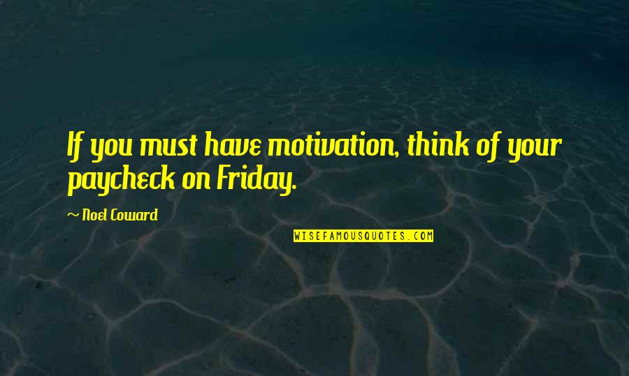 Best It Friday Quotes By Noel Coward: If you must have motivation, think of your