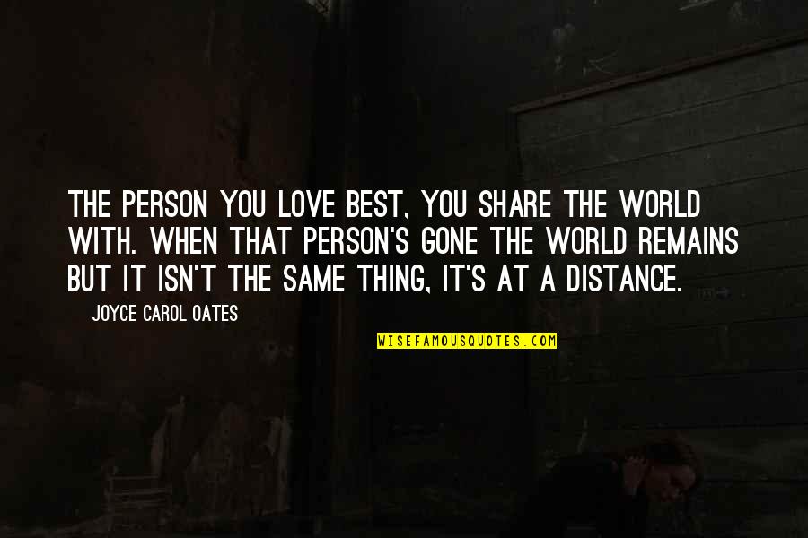 Best It Quotes By Joyce Carol Oates: The person you love best, you share the