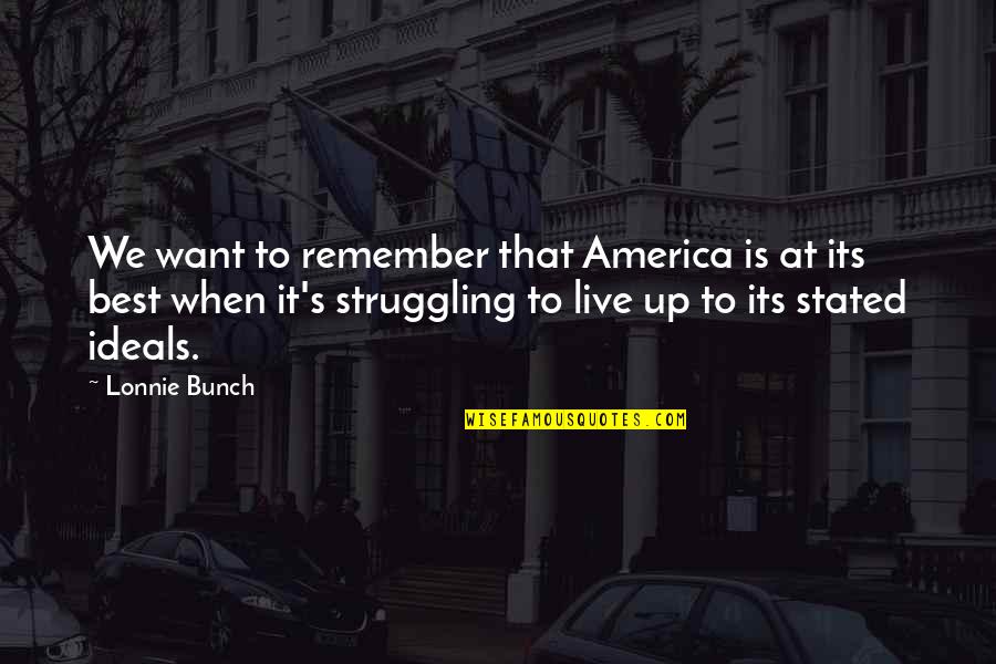 Best It Quotes By Lonnie Bunch: We want to remember that America is at