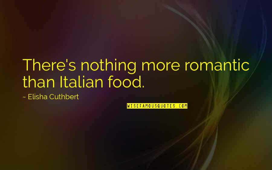 Best Italian Food Quotes By Elisha Cuthbert: There's nothing more romantic than Italian food.