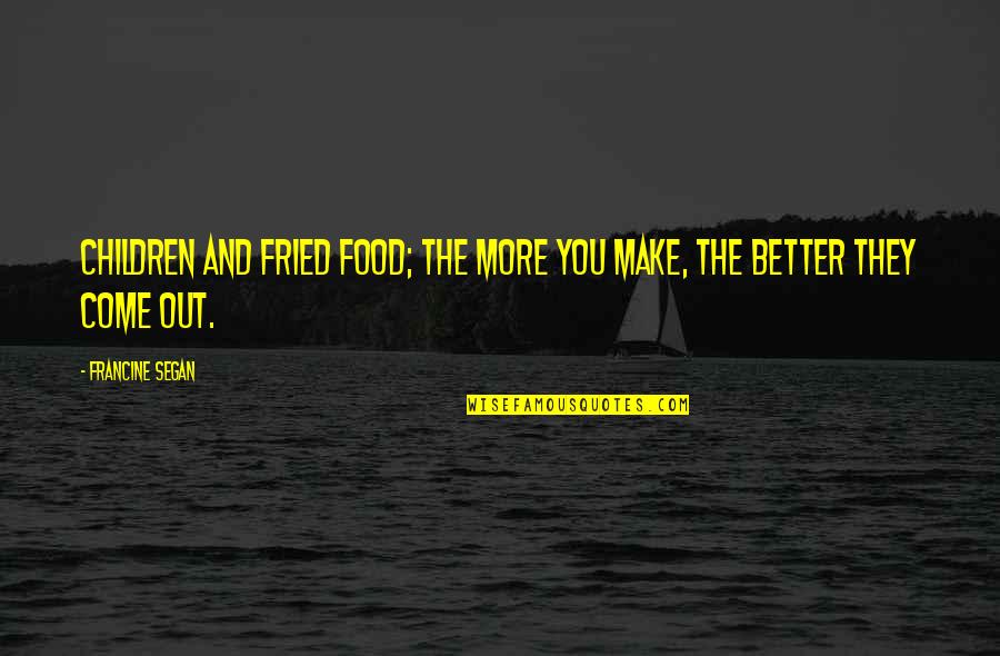 Best Italian Food Quotes By Francine Segan: Children and fried food; the more you make,