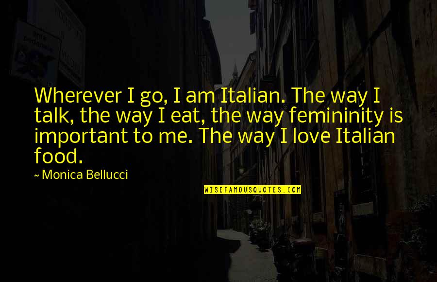 Best Italian Food Quotes By Monica Bellucci: Wherever I go, I am Italian. The way