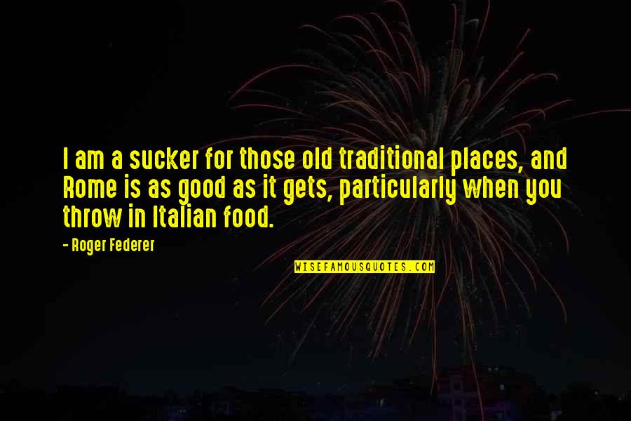Best Italian Food Quotes By Roger Federer: I am a sucker for those old traditional