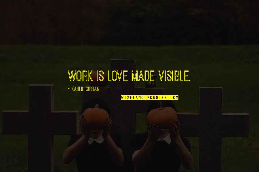 Best It's Okay That's Love Quotes By Kahlil Gibran: Work is love made visible.