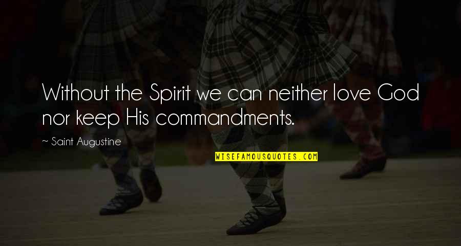Best It's Okay That's Love Quotes By Saint Augustine: Without the Spirit we can neither love God