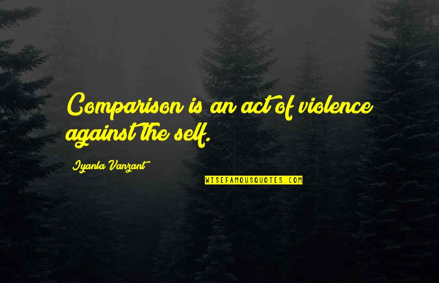 Best Iyanla Vanzant Quotes By Iyanla Vanzant: Comparison is an act of violence against the Best Iyanla Vanzant Quotes By Iyanla Vanzant: Comparison is an act of violence against the