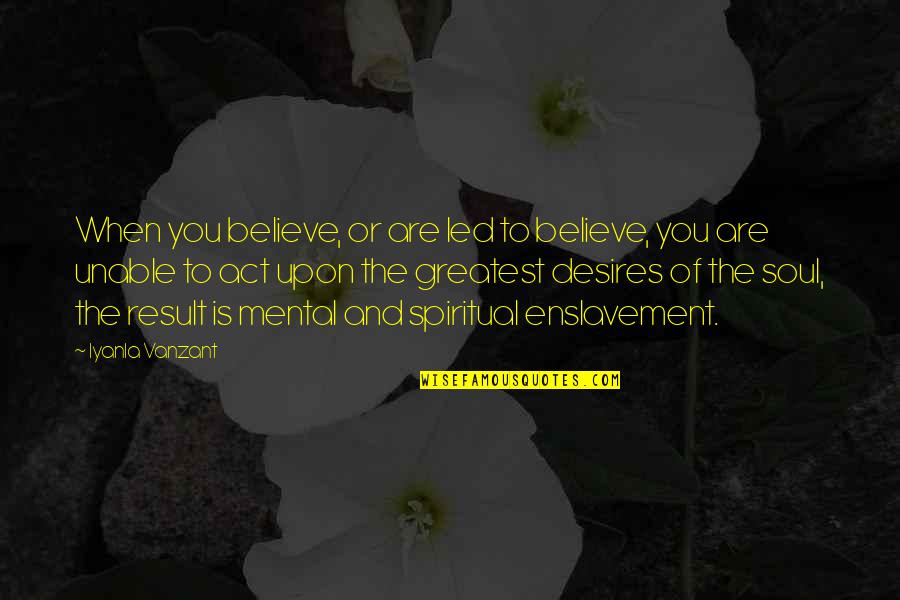Best Iyanla Vanzant Quotes By Iyanla Vanzant: When you believe, or are led to believe, Best Iyanla Vanzant Quotes By Iyanla Vanzant: When you believe, or are led to believe,