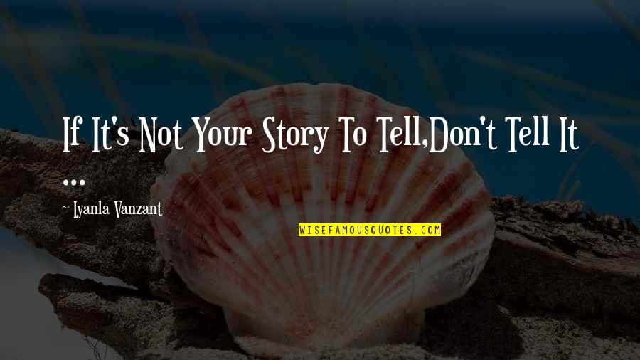 Best Iyanla Vanzant Quotes By Iyanla Vanzant: If It's Not Your Story To Tell,Don't Tell Best Iyanla Vanzant Quotes By Iyanla Vanzant: If It's Not Your Story To Tell,Don't Tell