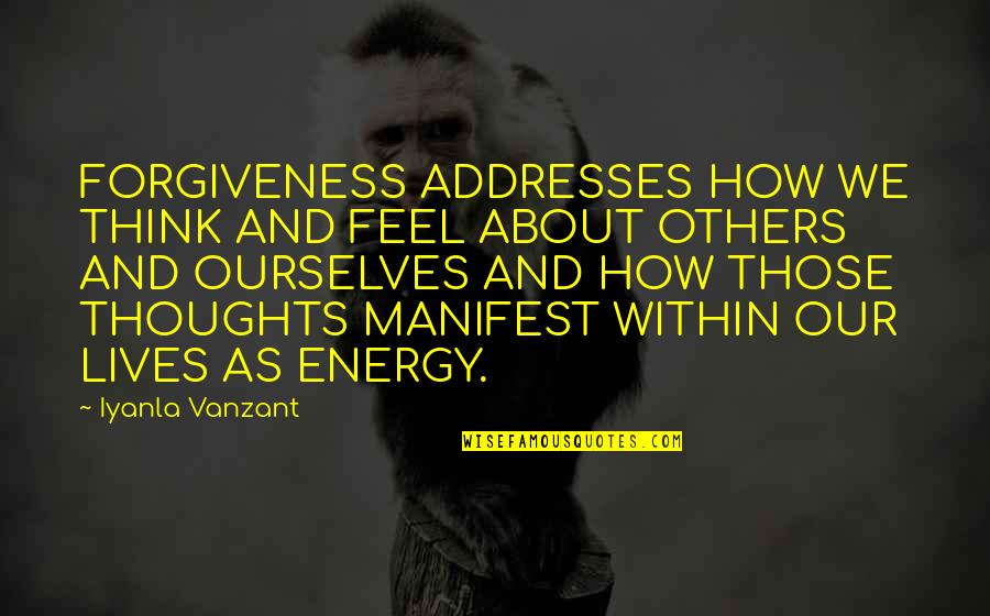 Best Iyanla Vanzant Quotes By Iyanla Vanzant: FORGIVENESS ADDRESSES HOW WE THINK AND FEEL ABOUT