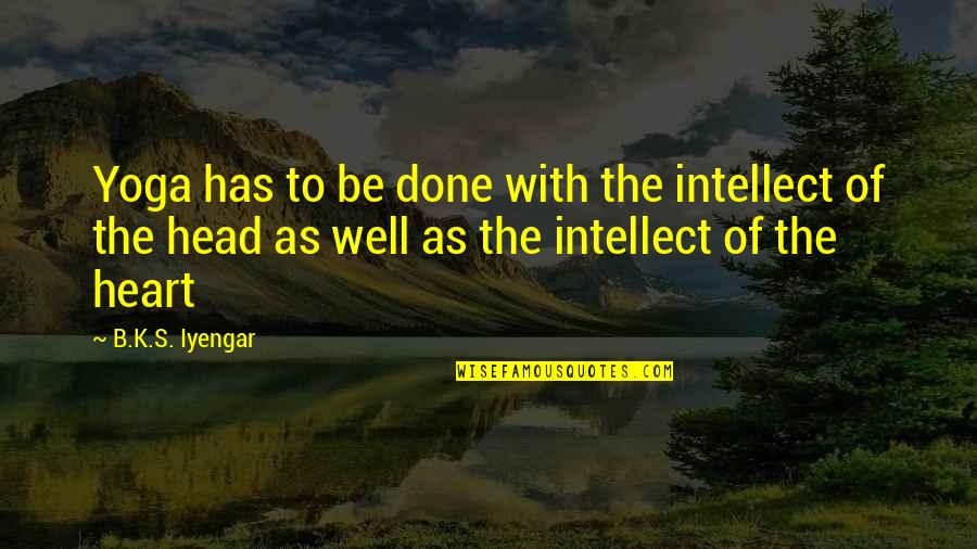 Best Iyengar Quotes By B.K.S. Iyengar: Yoga has to be done with the intellect Best Iyengar Quotes By B.K.S. Iyengar: Yoga has to be done with the intellect