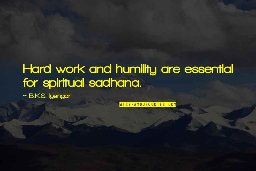 Best Iyengar Quotes By B.K.S. Iyengar: Hard work and humility are essential for spiritual Best Iyengar Quotes By B.K.S. Iyengar: Hard work and humility are essential for spiritual