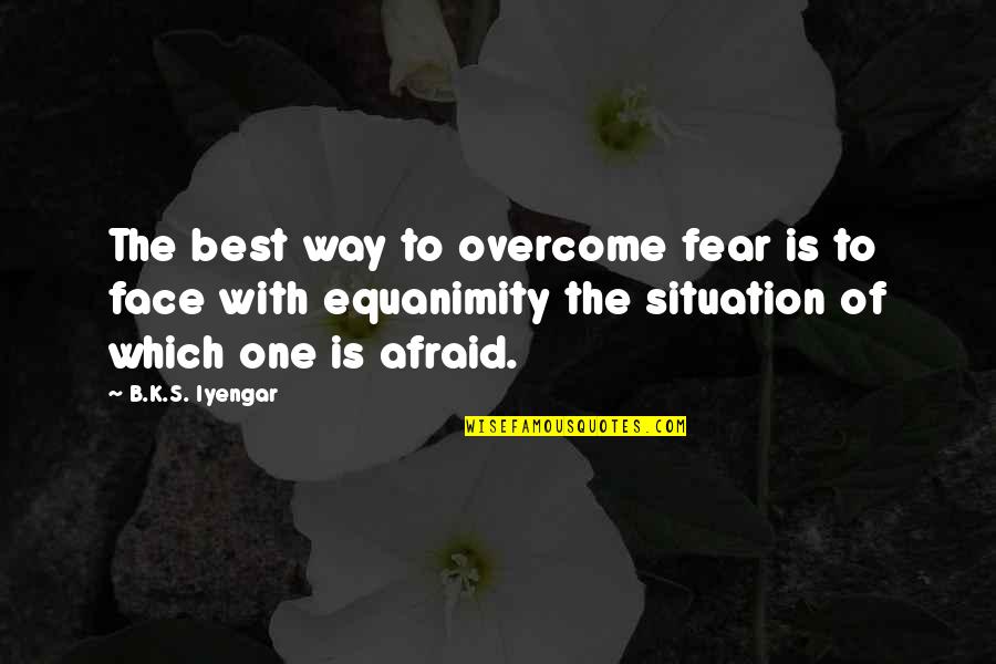 Best Iyengar Quotes By B.K.S. Iyengar: The best way to overcome fear is to Best Iyengar Quotes By B.K.S. Iyengar: The best way to overcome fear is to