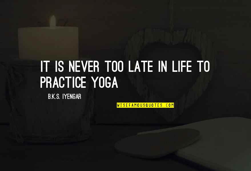 Best Iyengar Quotes By B.K.S. Iyengar: It is never too late in life to