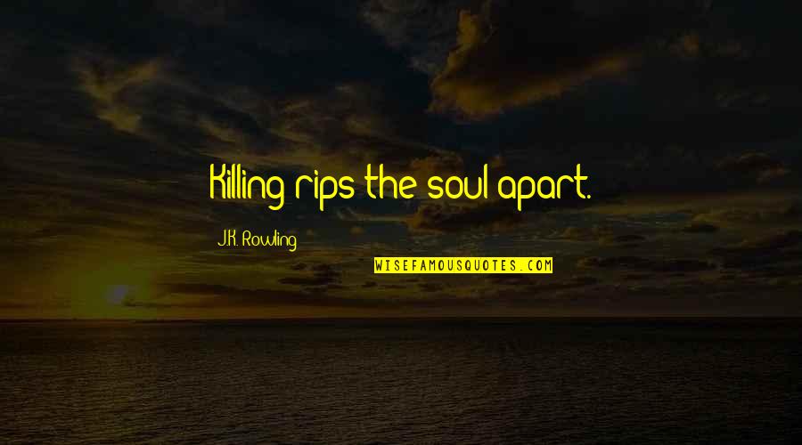 Best J K Rowling Quotes By J.K. Rowling: Killing rips the soul apart.