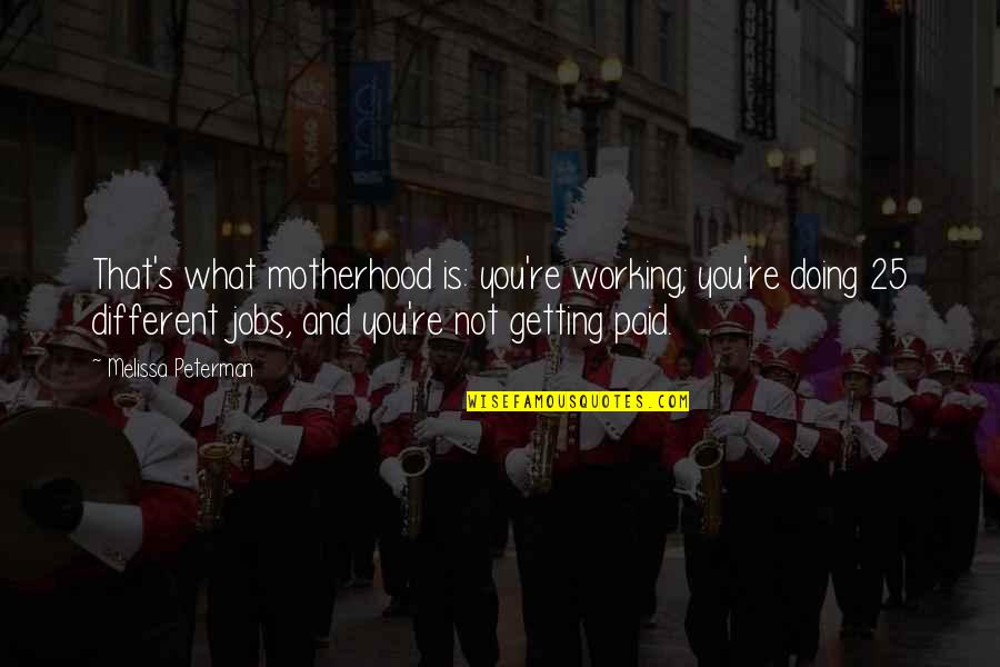 Best J Peterman Quotes By Melissa Peterman: That's what motherhood is: you're working; you're doing Best J Peterman Quotes By Melissa Peterman: That's what motherhood is: you're working; you're doing