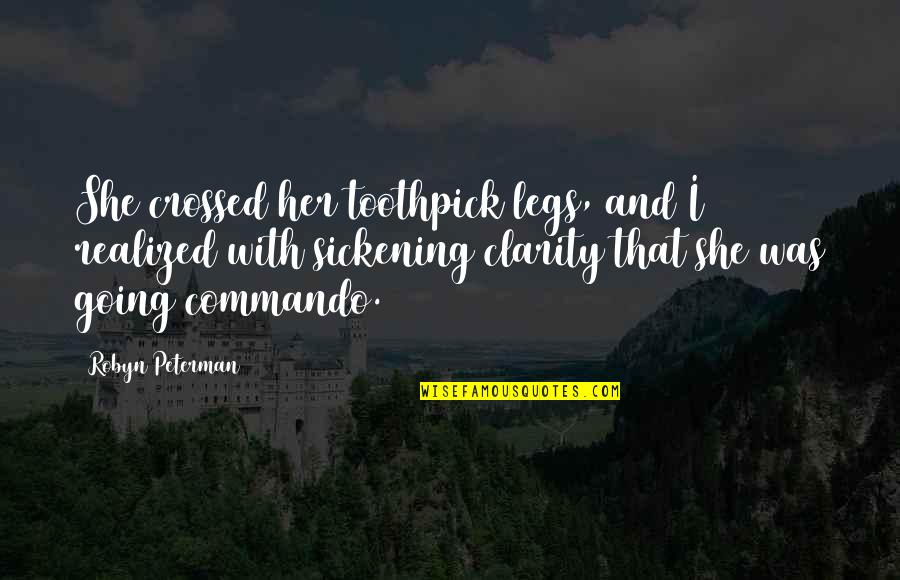 Best J Peterman Quotes By Robyn Peterman: She crossed her toothpick legs, and I realized Best J Peterman Quotes By Robyn Peterman: She crossed her toothpick legs, and I realized