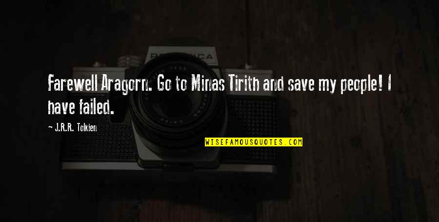 Best J.r.r. Tolkien Quotes By J.R.R. Tolkien: Farewell Aragorn. Go to Minas Tirith and save