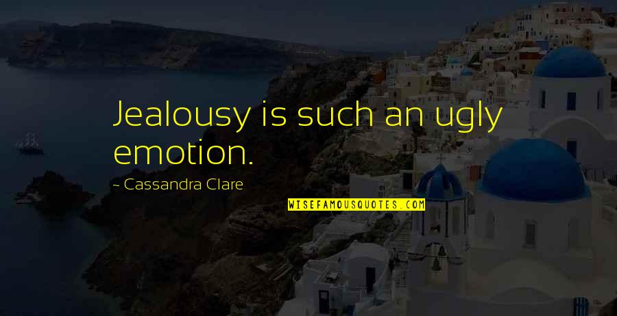 Best Jace Lightwood Quotes By Cassandra Clare: Jealousy is such an ugly emotion.