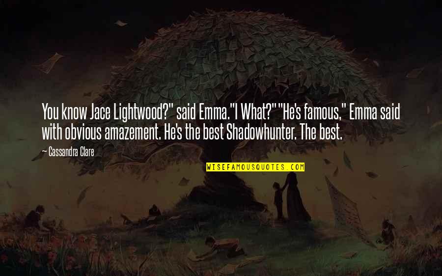 Best Jace Lightwood Quotes By Cassandra Clare: You know Jace Lightwood?" said Emma."I What?""He's famous,"