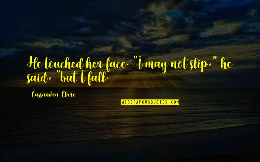 Best Jace Lightwood Quotes By Cassandra Clare: He touched her face. "I may not slip,"