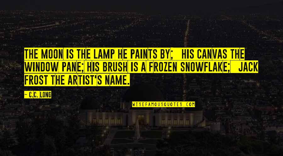 Best Jack Frost Quotes By C.C. Long: The moon is the lamp he paints by; Best Jack Frost Quotes By C.C. Long: The moon is the lamp he paints by;