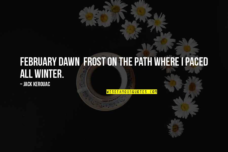 Best Jack Frost Quotes By Jack Kerouac: February dawn frost on the path Where I Best Jack Frost Quotes By Jack Kerouac: February dawn frost on the path Where I