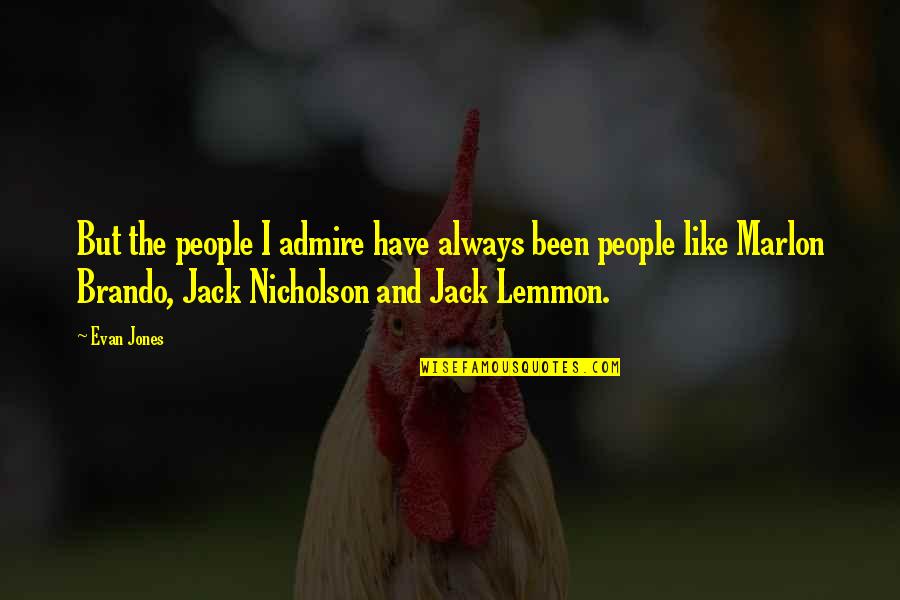 Best Jack Nicholson Quotes By Evan Jones: But the people I admire have always been