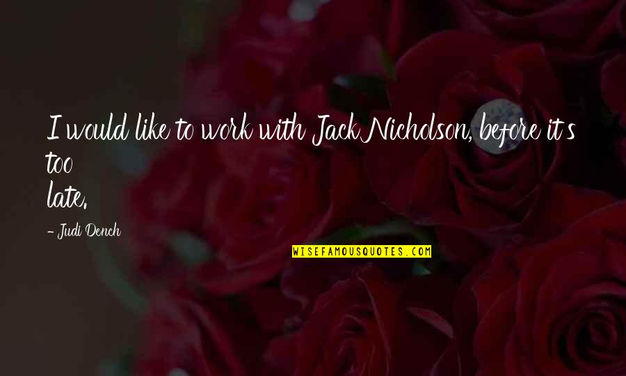 Best Jack Nicholson Quotes By Judi Dench: I would like to work with Jack Nicholson,