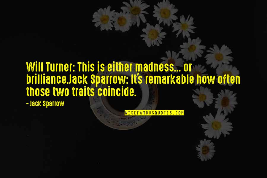 Best Jack Sparrow Quotes By Jack Sparrow: Will Turner: This is either madness... or brilliance.Jack
