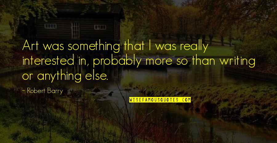 Best Jack Sparrow Quotes By Robert Barry: Art was something that I was really interested