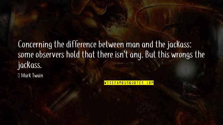 Best Jackass Quotes By Mark Twain: Concerning the difference between man and the jackass: