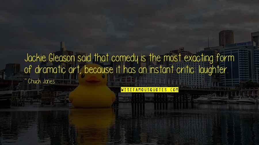 Best Jackie Gleason Quotes By Chuck Jones: Jackie Gleason said that comedy is the most Best Jackie Gleason Quotes By Chuck Jones: Jackie Gleason said that comedy is the most