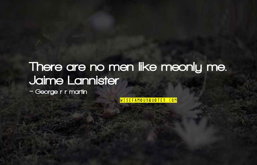 Best Jaime Lannister Quotes By George R R Martin: There are no men like meonly me. Jaime