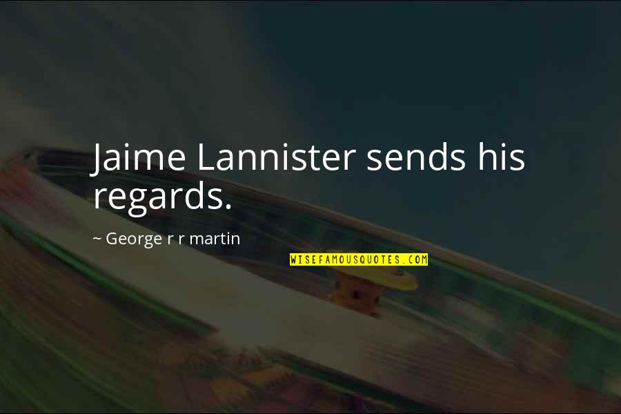 Best Jaime Lannister Quotes By George R R Martin: Jaime Lannister sends his regards.