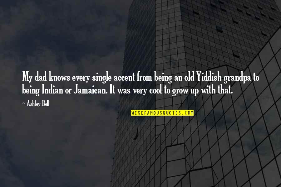 Best Jamaican Quotes By Ashley Bell: My dad knows every single accent from being Best Jamaican Quotes By Ashley Bell: My dad knows every single accent from being