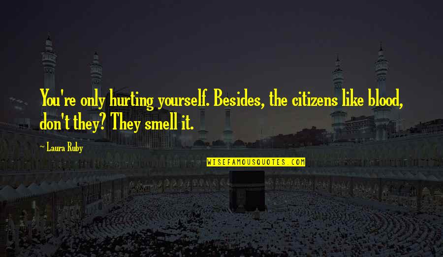 Best Jamaican Quotes By Laura Ruby: You're only hurting yourself. Besides, the citizens like Best Jamaican Quotes By Laura Ruby: You're only hurting yourself. Besides, the citizens like