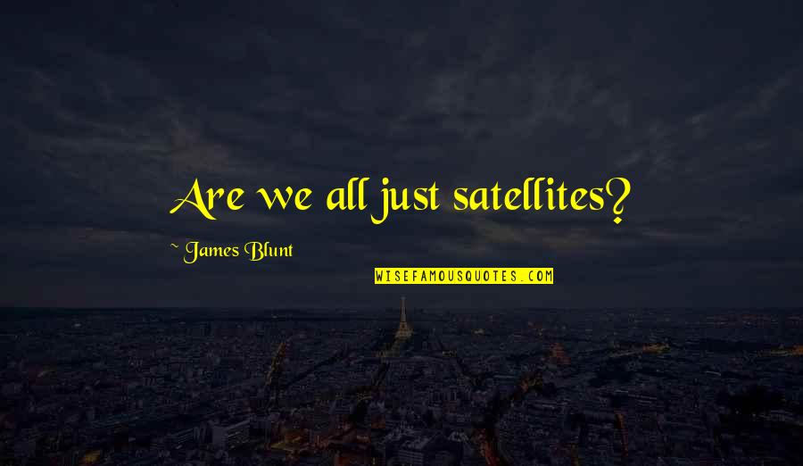 Best James Blunt Quotes By James Blunt: Are we all just satellites?