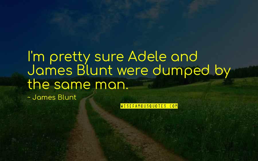 Best James Blunt Quotes By James Blunt: I'm pretty sure Adele and James Blunt were
