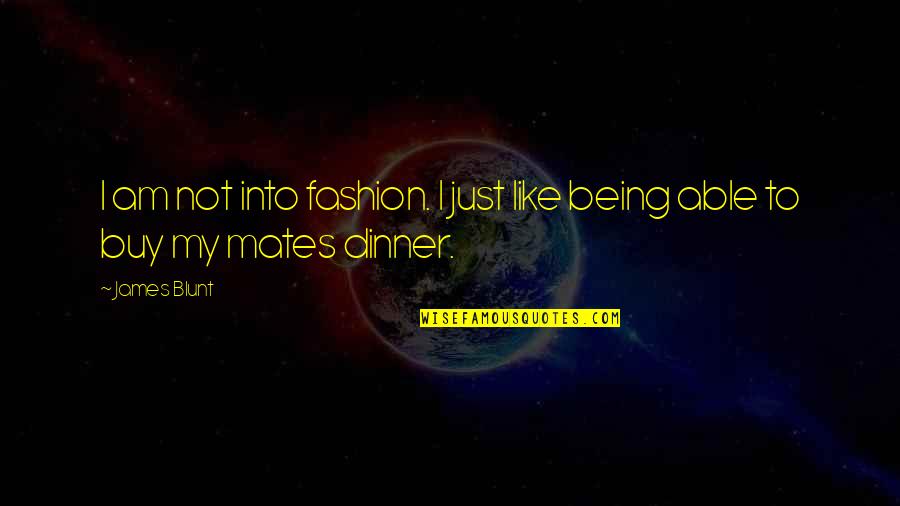 Best James Blunt Quotes By James Blunt: I am not into fashion. I just like