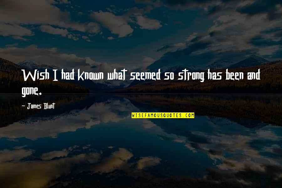 Best James Blunt Quotes By James Blunt: Wish I had known what seemed so strong