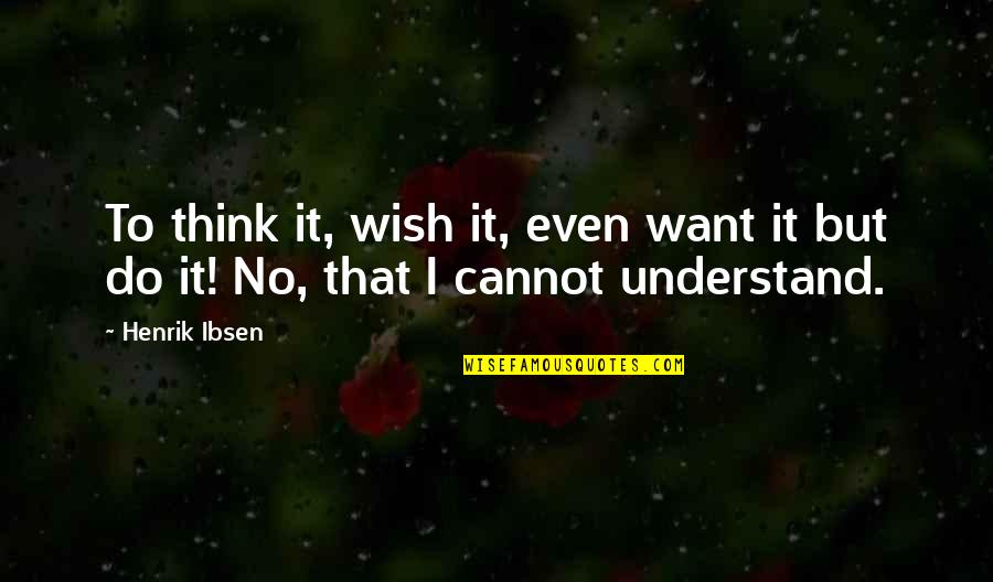 Best James Blunt Song Quotes By Henrik Ibsen: To think it, wish it, even want it