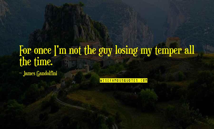 Best James Gandolfini Quotes By James Gandolfini: For once I'm not the guy losing my Best James Gandolfini Quotes By James Gandolfini: For once I'm not the guy losing my