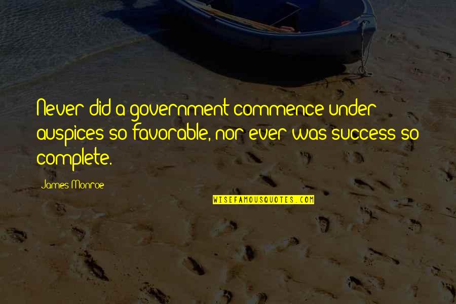 Best James Monroe Quotes By James Monroe: Never did a government commence under auspices so Best James Monroe Quotes By James Monroe: Never did a government commence under auspices so